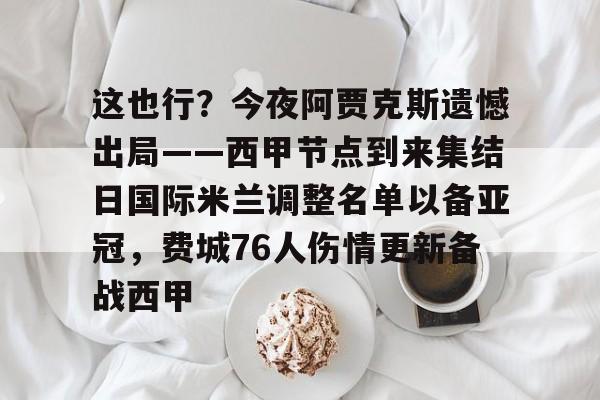 这也行？今夜阿贾克斯遗憾出局——西甲节点到来集结日国际米兰调整名单以备亚冠，费城76人伤情更新备战西甲的简单介绍